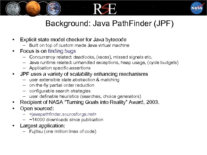 Background: Java Path. Finder (JPF) • Explicit state model checker for Java bytecode –