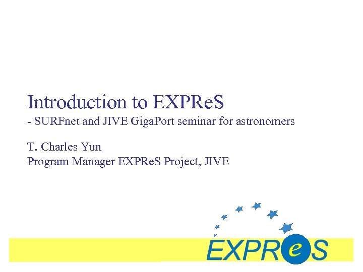 Introduction to EXPRe. S - SURFnet and JIVE Giga. Port seminar for astronomers T.