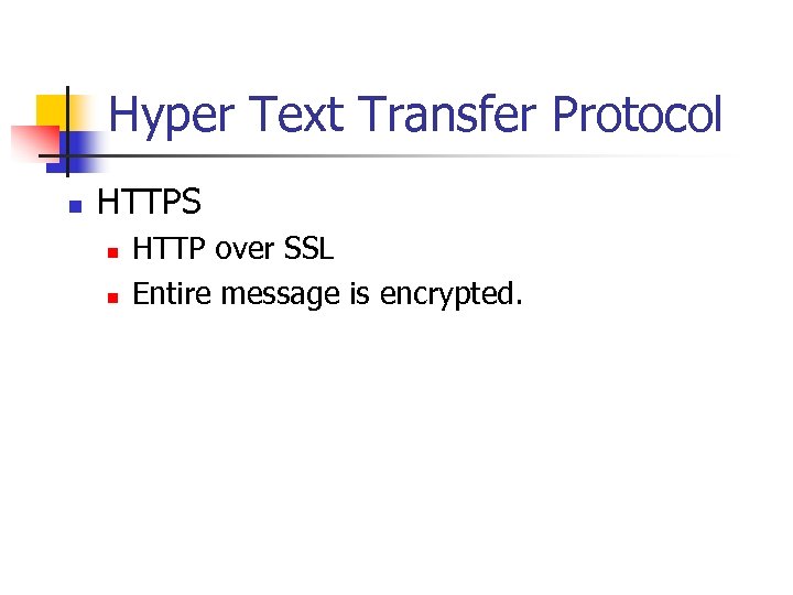 Hyper Text Transfer Protocol n HTTPS n n HTTP over SSL Entire message is