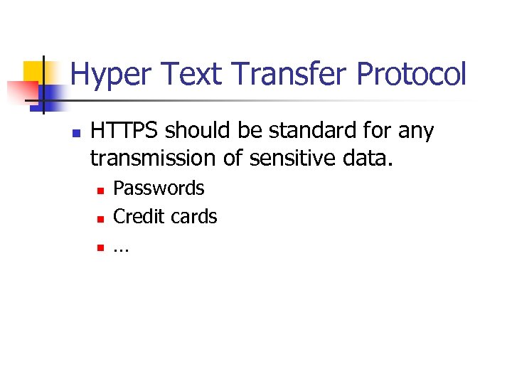 Hyper Text Transfer Protocol n HTTPS should be standard for any transmission of sensitive