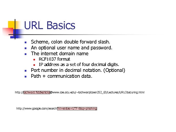 URL Basics n n n Scheme, colon double forward slash. An optional user name