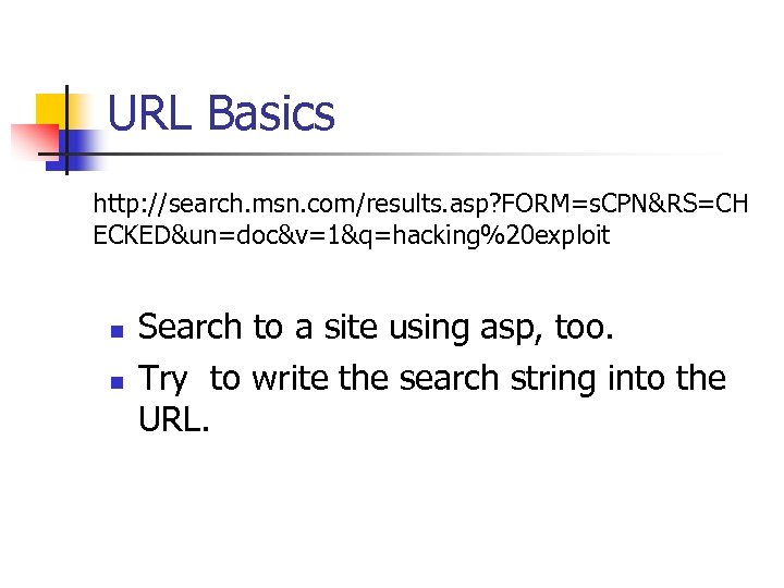 URL Basics http: //search. msn. com/results. asp? FORM=s. CPN&RS=CH ECKED&un=doc&v=1&q=hacking%20 exploit n n Search