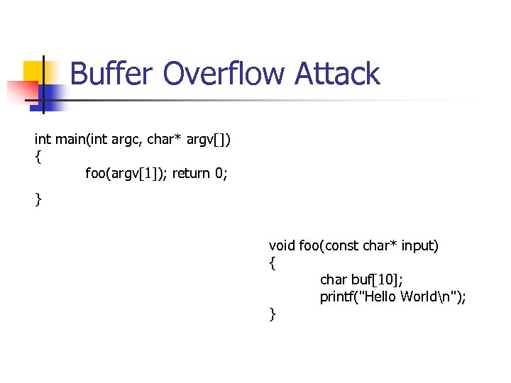 Buffer Overflow Attack int main(int argc, char* argv[]) { foo(argv[1]); return 0; } void