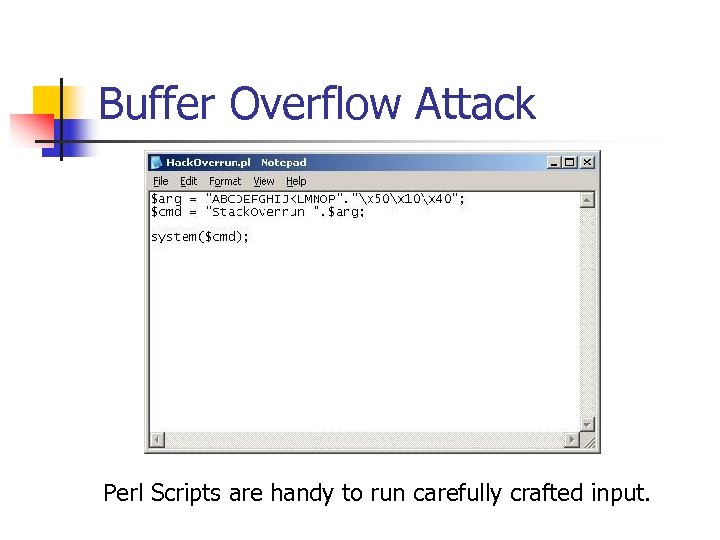 Buffer Overflow Attack Perl Scripts are handy to run carefully crafted input. 