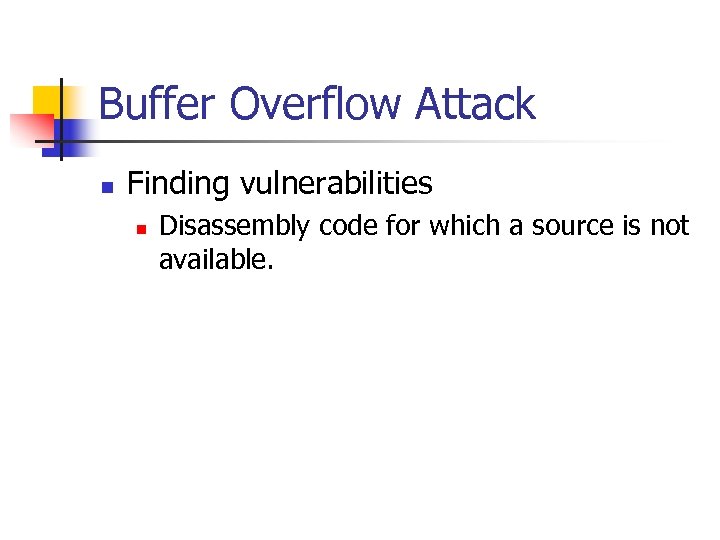 Buffer Overflow Attack n Finding vulnerabilities n Disassembly code for which a source is