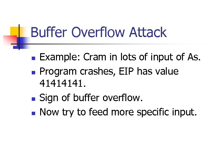 Buffer Overflow Attack n n Example: Cram in lots of input of As. Program