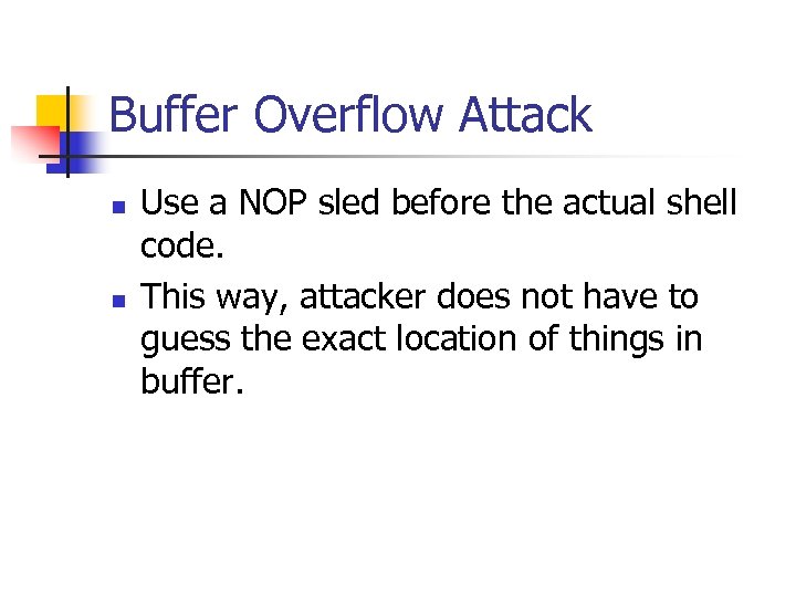 Buffer Overflow Attack n n Use a NOP sled before the actual shell code.