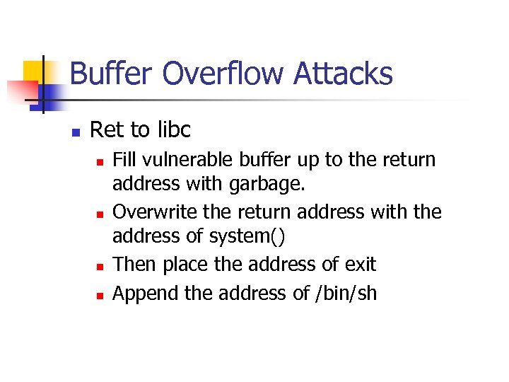 Buffer Overflow Attacks n Ret to libc n n Fill vulnerable buffer up to