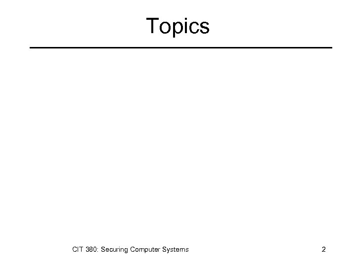 Topics CIT 380: Securing Computer Systems 2 