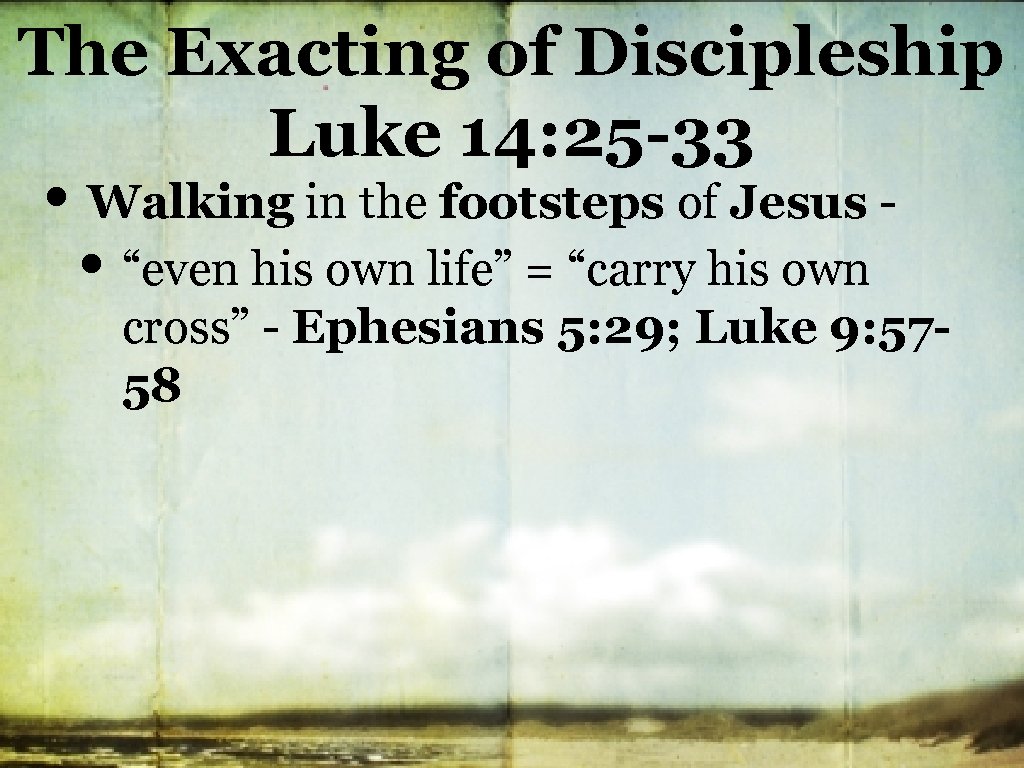 The Exacting of Discipleship Luke 14: 25 -33 • Walking in the footsteps of