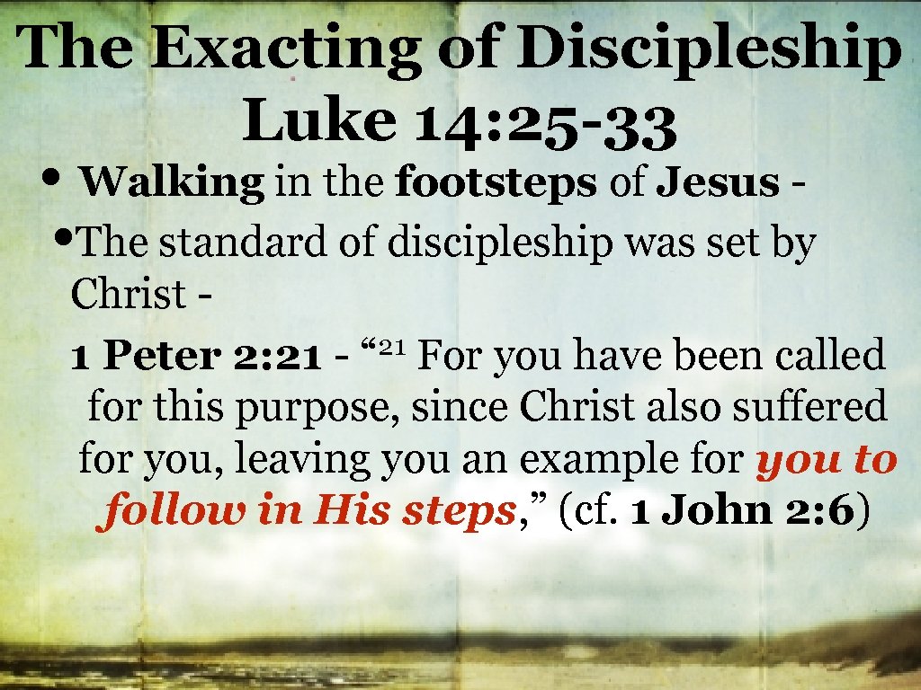 The Exacting of Discipleship Luke 14: 25 -33 • Walking in the footsteps of