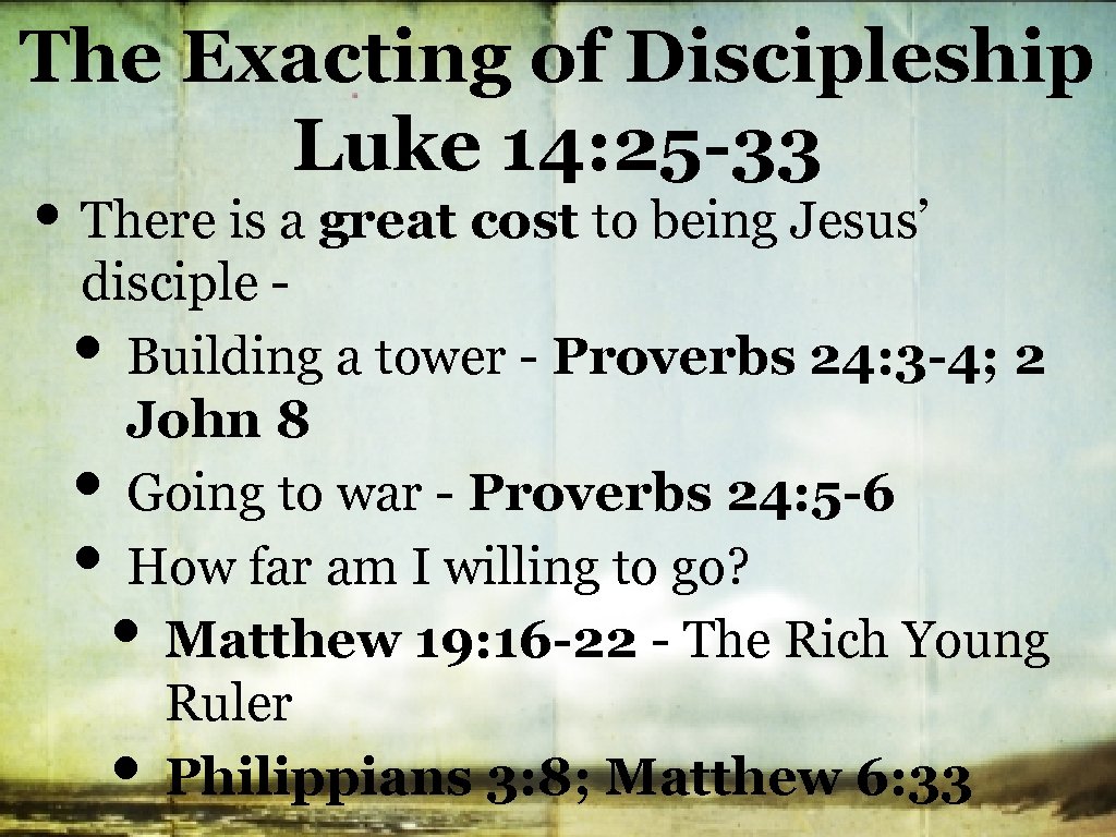 The Exacting of Discipleship Luke 14: 25 -33 • There is a great cost