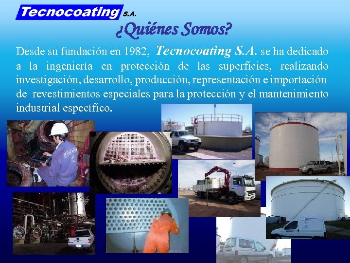¿Quiénes Somos? Desde su fundación en 1982, Tecnocoating S. A. se ha dedicado a