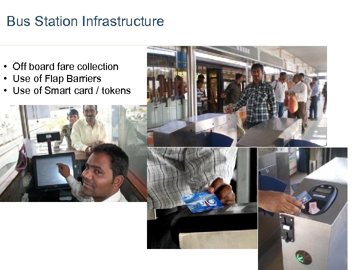 Bus Station Infrastructure • Off board fare collection • Use of Flap Barriers •