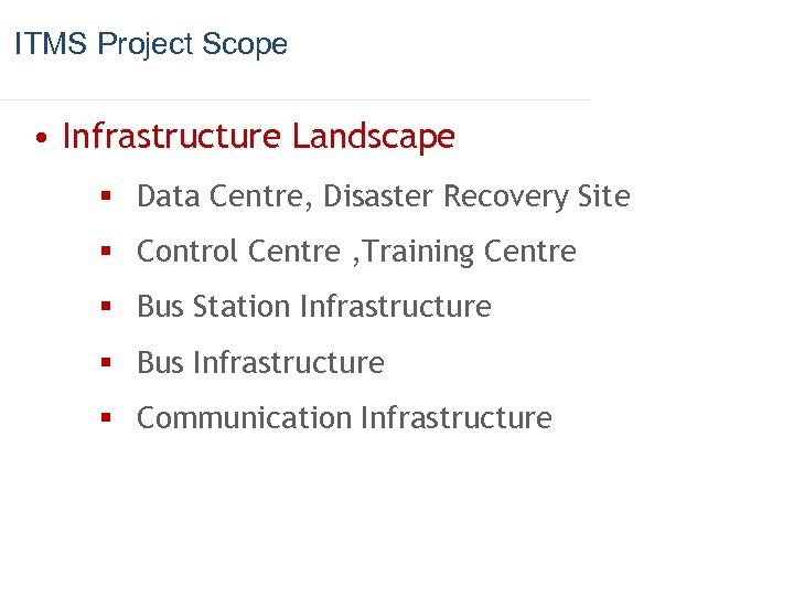 ITMS Project Scope • Infrastructure Landscape § Data Centre, Disaster Recovery Site § Control