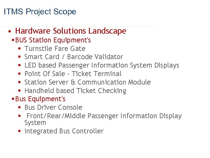 ITMS Project Scope • Hardware Solutions Landscape § BUS Station Equipment's § Turnstile Fare