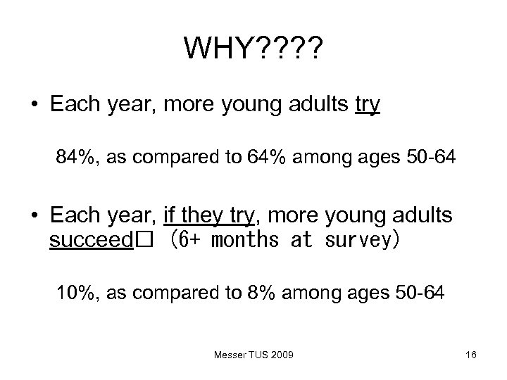 WHY? ? • Each year, more young adults try 84%, as compared to 64%