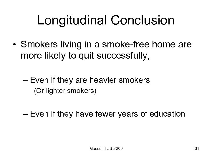 Longitudinal Conclusion • Smokers living in a smoke-free home are more likely to quit