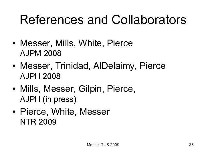 References and Collaborators • Messer, Mills, White, Pierce AJPM 2008 • Messer, Trinidad, Al.