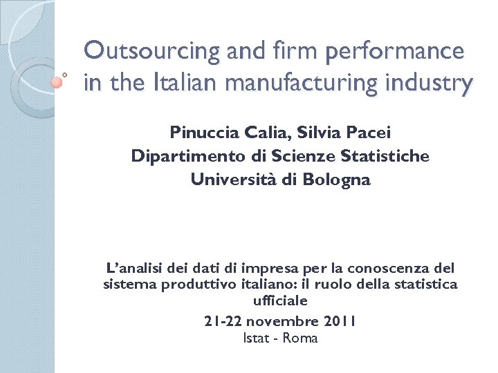 Outsourcing and firm performance in the Italian manufacturing industry Pinuccia Calia, Silvia Pacei Dipartimento