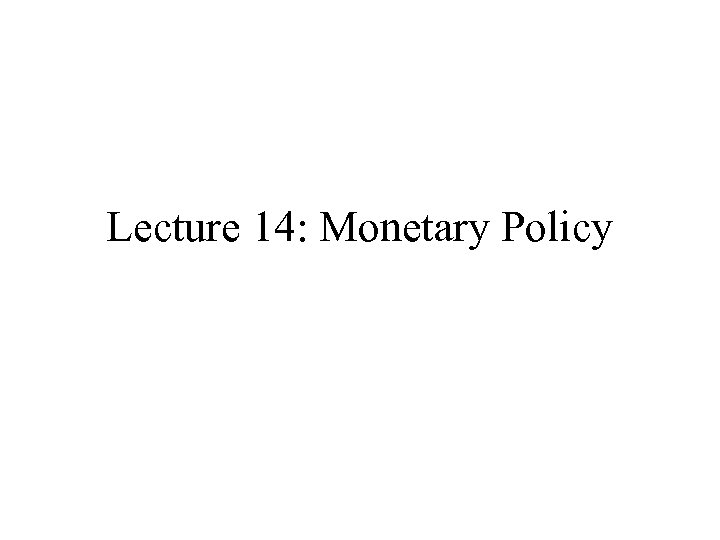 Lecture 14: Monetary Policy 
