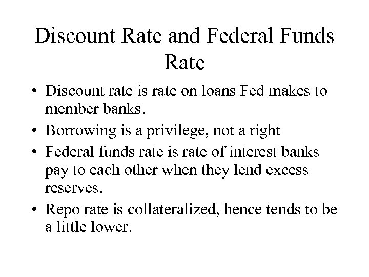Discount Rate and Federal Funds Rate • Discount rate is rate on loans Fed
