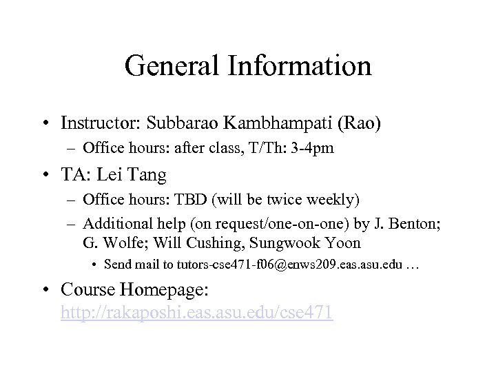 General Information • Instructor: Subbarao Kambhampati (Rao) – Office hours: after class, T/Th: 3