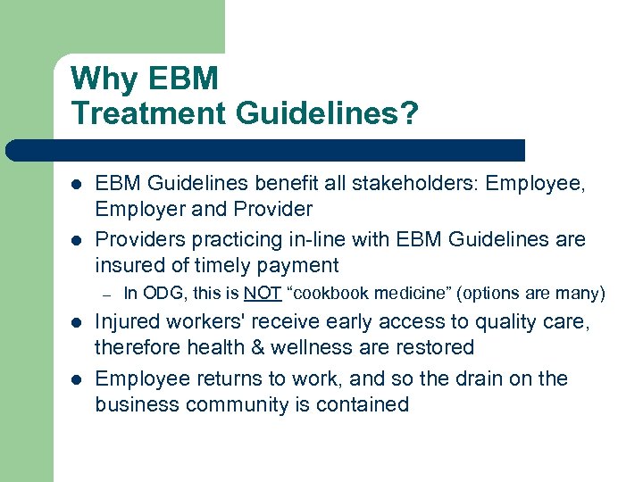 Why EBM Treatment Guidelines? l l EBM Guidelines benefit all stakeholders: Employee, Employer and