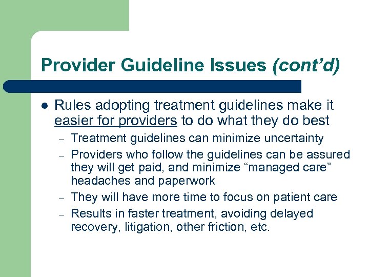 Provider Guideline Issues (cont’d) l Rules adopting treatment guidelines make it easier for providers