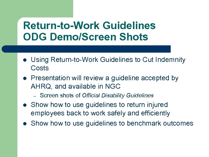 Return-to-Work Guidelines ODG Demo/Screen Shots l l Using Return-to-Work Guidelines to Cut Indemnity Costs