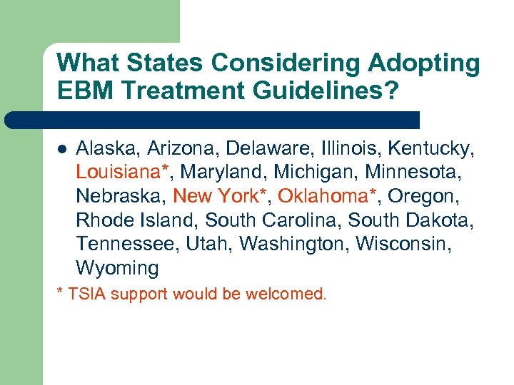 What States Considering Adopting EBM Treatment Guidelines? l Alaska, Arizona, Delaware, Illinois, Kentucky, Louisiana*,