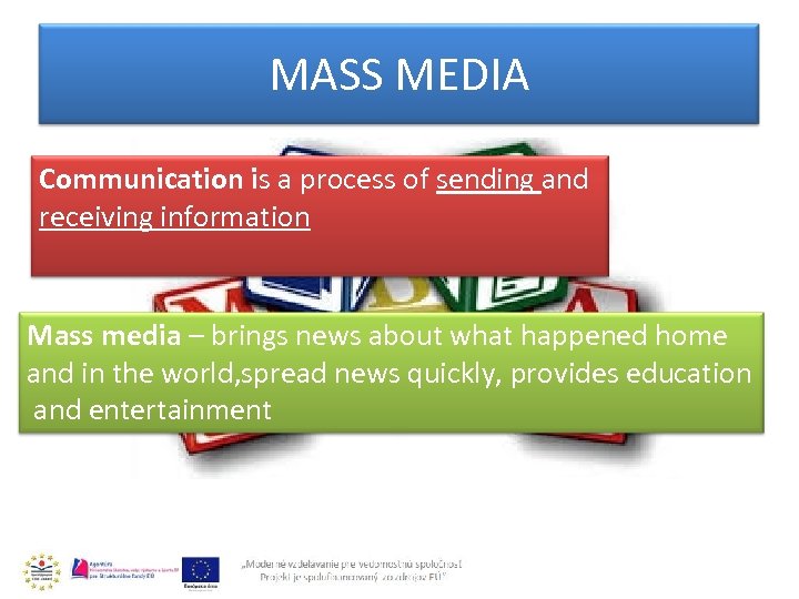 MASS MEDIA Communication is a process of sending and receiving information Mass media –