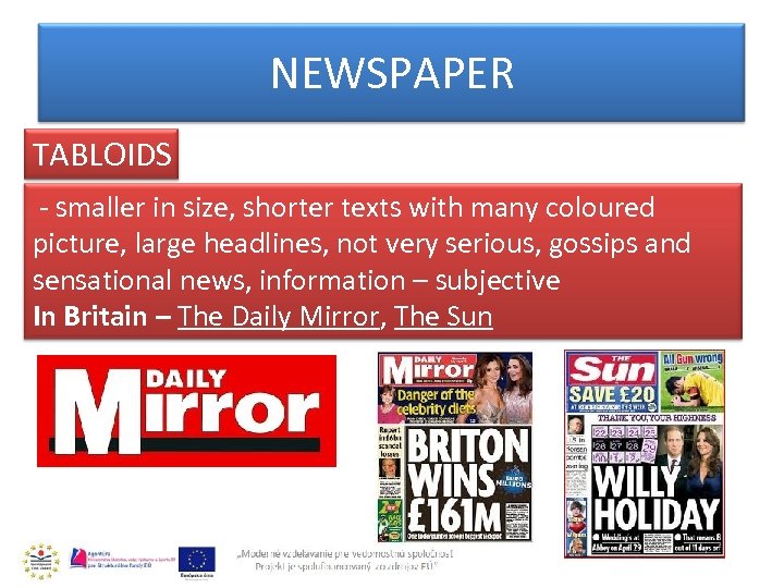 NEWSPAPER TABLOIDS - smaller in size, shorter texts with many coloured picture, large headlines,