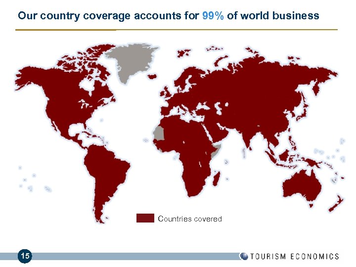 Our country coverage accounts for 99% of world business Countries covered 15 