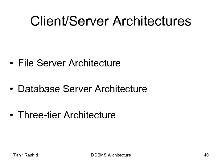 Client/Server Architectures • File Server Architecture • Database Server Architecture • Three-tier Architecture Tahir