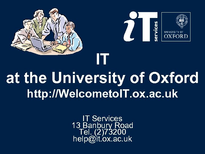 IT at the University of Oxford http: //Welcometo. IT. ox. ac. uk IT Services