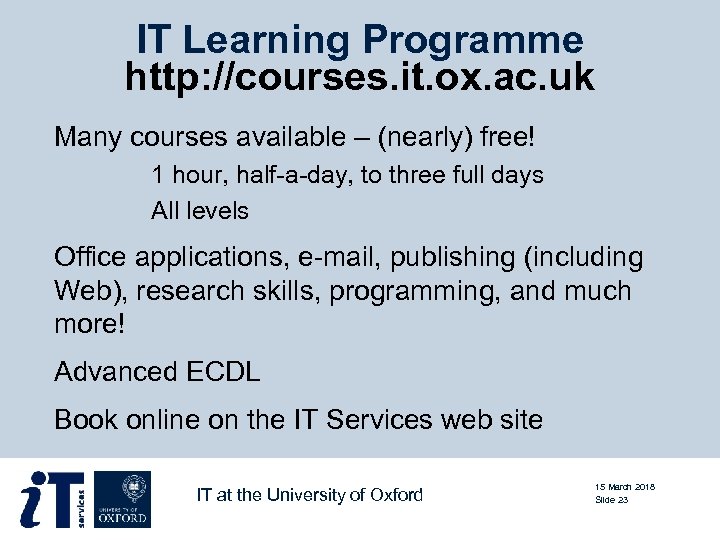 IT Learning Programme http: //courses. it. ox. ac. uk Many courses available – (nearly)