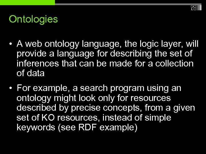 Ontologies • A web ontology language, the logic layer, will provide a language for