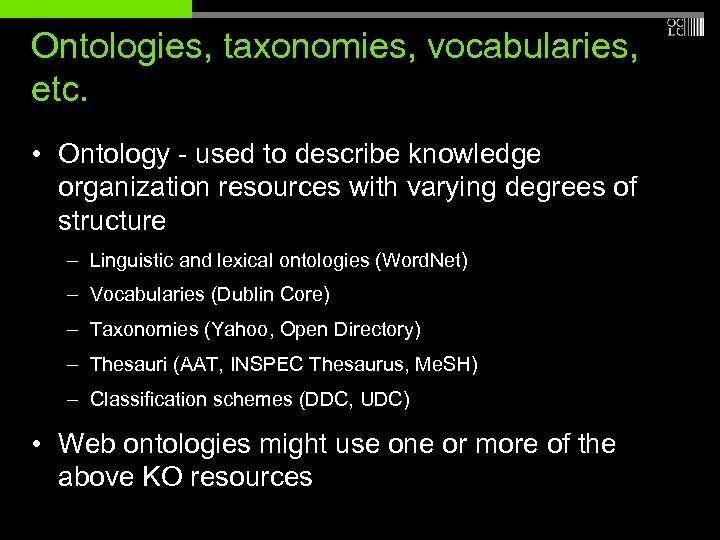 Ontologies, taxonomies, vocabularies, etc. • Ontology - used to describe knowledge organization resources with