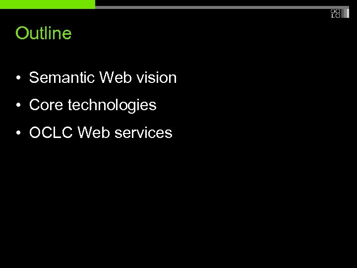 Outline • Semantic Web vision • Core technologies • OCLC Web services 