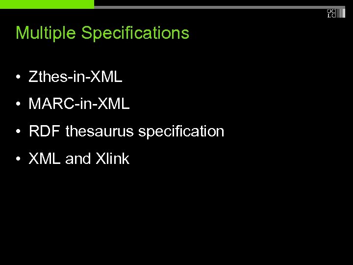 Multiple Specifications • Zthes-in-XML • MARC-in-XML • RDF thesaurus specification • XML and Xlink