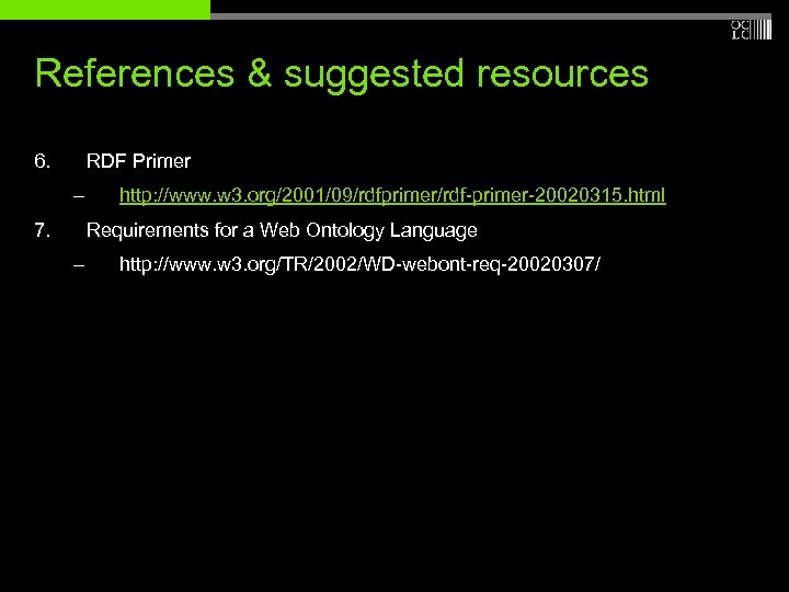 References & suggested resources 6. RDF Primer – 7. http: //www. w 3. org/2001/09/rdfprimer/rdf-primer-20020315.