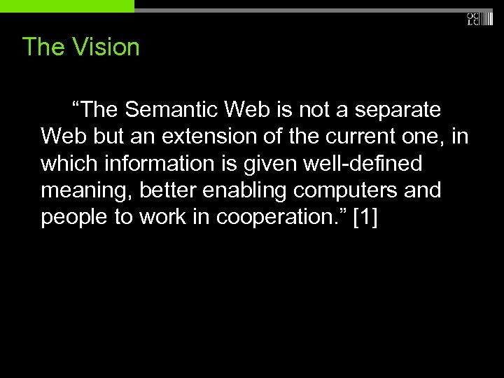 The Vision “The Semantic Web is not a separate Web but an extension of