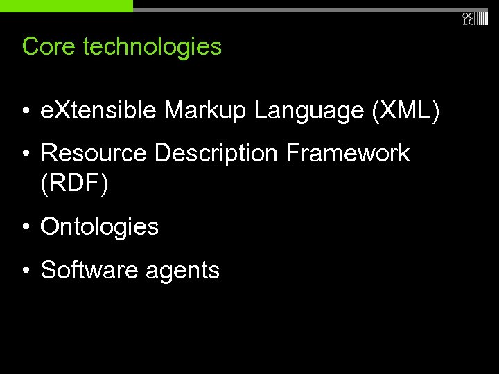 Core technologies • e. Xtensible Markup Language (XML) • Resource Description Framework (RDF) •