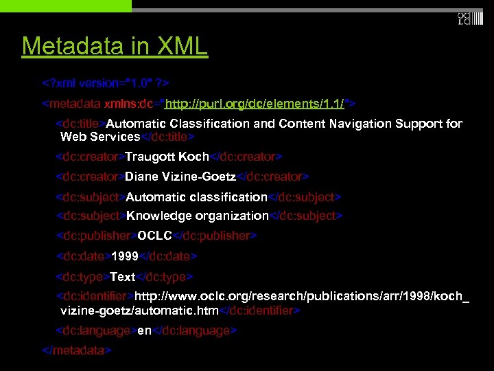 Metadata in XML <? xml version="1. 0" ? > <metadata xmlns: dc="http: //purl. org/dc/elements/1.