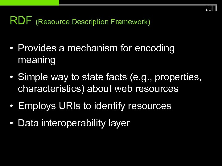 RDF (Resource Description Framework) • Provides a mechanism for encoding meaning • Simple way