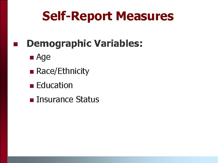 Self-Report Measures n Demographic Variables: n Age n Race/Ethnicity n Education n Insurance Status