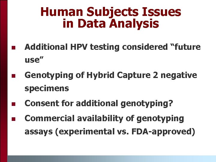 Human Subjects Issues in Data Analysis n Additional HPV testing considered “future use” n
