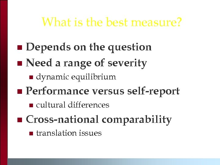 What is the best measure? Depends on the question n Need a range of