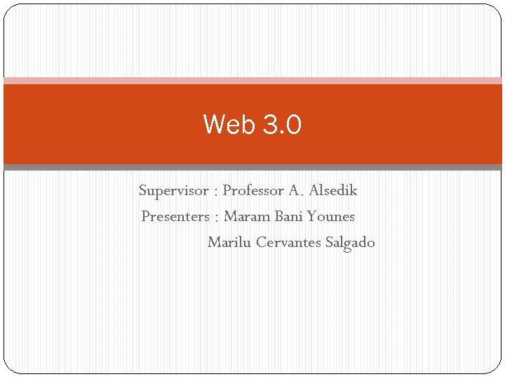 Web 3. 0 Supervisor : Professor A. Alsedik Presenters : Maram Bani Younes Marilu